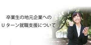 卒業生の地元企業へのＵターン就職支援について